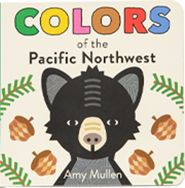 Colors of the Pacific Northwest: handsome board book features this vibrant region in a unique and creative way, By Amy Mullen.